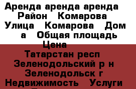 Аренда аренда аренда › Район ­ Комарова › Улица ­ Комарова › Дом ­ 29а › Общая площадь ­ 42 › Цена ­ 20 000 - Татарстан респ., Зеленодольский р-н, Зеленодольск г. Недвижимость » Услуги   . Татарстан респ.